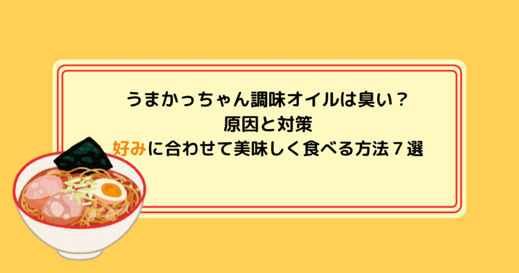 うまかっちゃん調味オイルは臭い？原因と対策｜好みに合わせて美味しく食べる方法７選