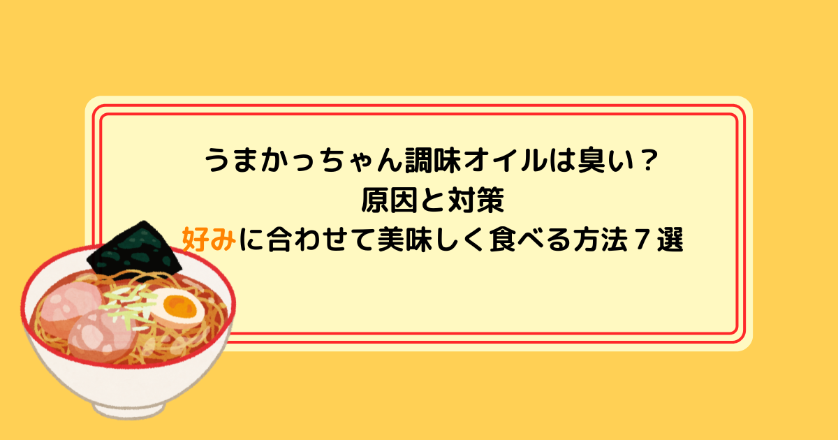 うまかっちゃん調味オイルは臭い？原因と対策｜好みに合わせて美味しく食べる方法７選