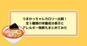 うまかっちゃんカロリー比較！全５種類の栄養成分表示とアレルギー物質もまとめてみた